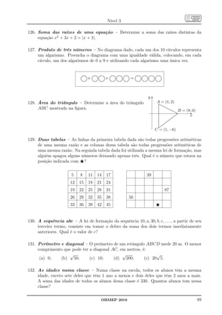 Nível 3

126. Soma das raízes de uma equação – Determine a soma das raízes distintas da
     equação x2 + 3x + 2 = |x + 1|.

127. Produto de três números – No diagrama dado, cada um dos 10 círculos representa
     um algarismo. Preencha o diagrama com uma igualdade válida, colocando, em cada
     círculo, um dos algarismos de 0 a 9 e utilizando cada algarismo uma única vez.


                              ..........
                               ..........                           .....
                                                                   ......... ...........
                                                                                ....
                                                                 ... .... .... ....
                                                                 ..
                                                                                                                                                  .....
                                                                                                                                                ......... ........... ...........
                                                                                                                                                             ....        ....
                                                                                                                                              ... .... .... .... .... ....
                                                                                                                                              ..
                                                                                                                                                                                                                                                               .....
                                                                                                                                                                                                                                                              ......... ........... ........... ...........
                                                                                                                                                                                                                                                                            ....       ....
                                                                                                                                                                                                                                                            ... .... .... .... .... .... .... ....
                                                                                                                                                                                                                                                            ..
                                                                                                                                                                                                                                                                                                   ....
                            ..
                            ..
                            .
                            .
                            .
                            ..
                            ..
                                        .
                              ...........
                               ........ .
                                         .
                                         .
                                         .
                                         .
                                         .   × ......................................................................× ......................................................................................................... = ............................................................................................................................................



                                                                                                                                                                                                                                                                                                                    y 6
128. Área do triângulo – Determine a área do triângulo                                                                                                                                                                                                                                                                                                   A..... = (1, 2)
                                                                                                                                                                                                                                                                                                                                                          ..
                                                                                                                                                                                                                                                                                                                                                          .
                                                                                                                                                                                                                                                                                                                                                          ..
                                                                                                                                                                                                                                                                                                                                                          .     . .....
                                                                                                                                                                                                                                                                                                                                                                . ......
                                                                                                                                                                                                                                                                                                                                                                .
                                                                                                                                                                                                                                                                                                                                                                .      .....
     ABC mostrado na ﬁgura.
                                                                                                                                                                                                                                                                                                                                                                .
                                                                                                                                                                                                                                                                                                                                                                .
                                                                                                                                                                                                                                                                                                                                                                .       ..........
                                                                                                                                                                                                                                                                                                                                                                .
                                                                                                                                                                                                                                                                                                                                                                .             .....
                                                                                                                                                                                                                                                                                                                                                                                  .....
                                                                                                                                                                                                                                                                                                                                                                .
                                                                                                                                                                                                                                                                                                                                                                .                   .....
                                                                                                                                                                                                                                                                                                                                                                                                               B = (8, 0)
                                                                                                                                                                                                                                                                                                                                                                .
                                                                                                                                                                                                                                                                                                                                                                .
                                                                                                                                                                                                                                                                                                                                                                .                       .....
                                                                                                                                                                                                                                                                                                                                                                                          .....
                                                                                                                                                                                                                                                                                                                                                                                              .....
                                                                                                                                                                                                                                                                                                                                                                                                                    -
                                                                                                                                                                                                                                                                                                                                                                .
                                                                                                                                                                                                                                                                                                                                                                .
                                                                                                                                                                                                                                                                                                                                                                .                                .....
                                                                                                                                                                                                                                                                                                                                                                                                    .....
                                                                                                                                                                                                                                                                                                                                                                .
                                                                                                                                                                                                                                                                                                                                                                .
                                                                                                                                                                                                                                                                                                                                                                .                                      .....
                                                                                                                                                                                                                                                                                                                                                                                                           .....
                                                                                                                                                                                                                                                                                                                                                                .
                                                                                                                                                                                                                                                                                                                                                                .
                                                                                                                                                                                                                                                                                                                                                                .                                           ....
                                                                                                                                                                                                                                                                                                                                                                .                                             ..
                                                                                                                                                                                                                                                                                                                                                                                                              .
                                                                                                                                                                                                                                                                                                                                                                .
                                                                                                                                                                                                                                                                                                                                                                .
                                                                                                                                                                                                                                                                                                                                                                .
                                                                                                                                                                                                                                                                                                                                                                .
                                                                                                                                                                                                                                                                                                                                                                .
                                                                                                                                                                                                                                                                                                                                                                .
                                                                                                                                                                                                                                                                                                                                                                .
                                                                                                                                                                                                                                                                                                                                                                .
                                                                                                                                                                                                                                                                                                                                                                .
                                                                                                                                                                                                                                                                                                                                                                .
                                                                                                                                                                                                                                                                                                                                                                .                            .  ....
                                                                                                                                                                                                                                                                                                                                                                                               ....
                                                                                                                                                                                                                                                                                                                                                                                                    .
                                                                                                                                                                                                                                                                                                                                                                                                    . ....
                                                                                                                                                                                                                                                                                                                                                                                                     ....
                                                                                                                                                                                                                                                                                                                                                                                                          ....
                                                                                                                                                                                                                                                                                                                                                                                                         ....        x
                                                                                                                                                                                                                                                                                                                                                                .
                                                                                                                                                                                                                                                                                                                                                                .
                                                                                                                                                                                                                                                                                                                                                                .
                                                                                                                                                                                                                                                                                                                                                                .                      ..
                                                                                                                                                                                                                                                                                                                                                                                        . ....
                                                                                                                                                                                                                                                                                                                                                                                         ....
                                                                                                                                                                                                                                                                                                                                                                .
                                                                                                                                                                                                                                                                                                                                                                .
                                                                                                                                                                                                                                                                                                                                                                .                   ....
                                                                                                                                                                                                                                                                                                                                                                                   ....
                                                                                                                                                                                                                                                                                                                                                                .
                                                                                                                                                                                                                                                                                                                                                                .
                                                                                                                                                                                                                                                                                                                                                                .
                                                                                                                                                                                                                                                                                                                                                                .               ....
                                                                                                                                                                                                                                                                                                                                                                               ....
                                                                                                                                                                                                                                                                                                                                                                .
                                                                                                                                                                                                                                                                                                                                                                .
                                                                                                                                                                                                                                                                                                                                                                .          ....
                                                                                                                                                                                                                                                                                                                                                                           ....
                                                                                                                                                                                                                                                                                                                                                                . ......
                                                                                                                                                                                                                                                                                                                                                                . . ...
                                                                                                                                                                                                                                                                                                                                                                .
                                                                                                                                                                                                                                                                                                                                                                . ......
                                                                                                                                                                                                                                                                                                                                                                . .
                                                                                                                                                                                                                                                                                                                                                                . ...
                                                                                                                                                                                                                                                                                                                                                                . ..
                                                                                                                                                                                                                                                                                                                                                                ...
                                                                                                                                                                                                                                                                                                                                                                .
                                                                                                                                                                                                                                                                                                                                                                ..
                                                                                                                                                                                                                                                                                                                                                                .
                                                                                                                                                                                                                                                                                                                                                                .
                                                                                                                                                                                                                                                                                                                                                 C = (1, −6)

129. Duas tabelas – As linhas da primeira tabela dada são todas progressões aritméticas
     de uma mesma razão e as colunas dessa tabela são todas progressões aritméticas de
     uma mesma razão. Na segunda tabela dada foi utilizada a mesma lei de formação, mas
     alguém apagou alguns números deixando apenas três. Qual é o número que estava na
     posição indicada com ⋆?


                       5    8                   11                                     14                                     17                                                                                                                                                                              39
                      12   15                   18                                     21                                     24
                      19   22                   25                                     28                                     31                                                                                                                                                                                                                                                  87
                      26   29                   32                                     35                                     38                                                                                                56
                      33   36                   39                                     42                                     45                                                                                                                                                                                                                     ⋆


130. A sequência abc – A lei de formação da sequência 10, a, 30, b, c, . . . , a partir de seu
     terceiro termo, consiste em tomar o dobro da soma dos dois termos imediatamente
     anteriores. Qual é o valor de c?

131. Perímetro e diagonal – O perímetro de um retângulo ABCD mede 20 m. O menor
     comprimento que pode ter a diagonal AC, em metros, é:
                    √                         √                √
      (a) 0;   (b) 50;        (c) 10;     (d) 200;       (e) 20 5.

132. As idades numa classe – Numa classe na escola, todos os alunos têm a mesma
     idade, exceto sete deles que têm 1 ano a menos e dois deles que têm 2 anos a mais.
     A soma das idades de todos os alunos dessa classe é 330. Quantos alunos tem nessa
     classe?

                                                                                                        OBMEP 2010                                                                                                                                                                                                                                                                                                          89
 