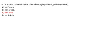 8. De acordo com esse texto, o baralho surgiu primeiro, provavelmente,
A) na França.
B) na Europa.
C) na China.
D) na Arábia.
 