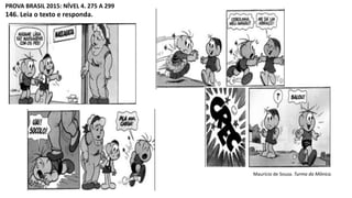 PROVA BRASIL 2015: NÍVEL 4. 275 A 299
146. Leia o texto e responda.
Maurício de Souza. Turma da Mônica.
 