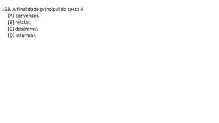 163. A finalidade principal do texto é
(A) convencer.
(B) relatar.
(C) descrever.
(D) informar.
 