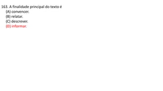 163. A finalidade principal do texto é
(A) convencer.
(B) relatar.
(C) descrever.
(D) informar.
 