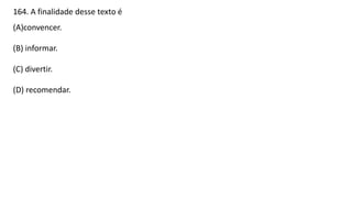 164. A finalidade desse texto é
(A)convencer.
(B) informar.
(C) divertir.
(D) recomendar.
 