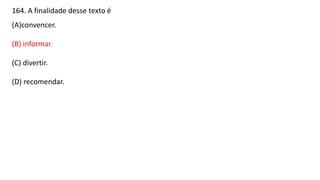 164. A finalidade desse texto é
(A)convencer.
(B) informar.
(C) divertir.
(D) recomendar.
 