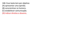 168. Esse texto tem por objetivo
(A) apresentar uma opinião.
(B) conscientizar os homens.
(C) estabelecer comunicação.
(D) indicar direitos e deveres.
 