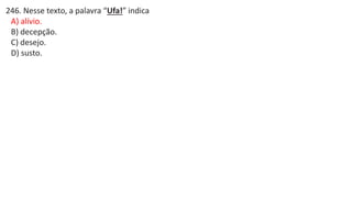 246. Nesse texto, a palavra “Ufa!” indica
A) alívio.
B) decepção.
C) desejo.
D) susto.
 