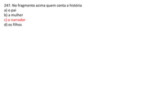 247. No fragmento acima quem conta a história
a) o pai
b) a mulher
c) o narrador
d) os filhos
 
