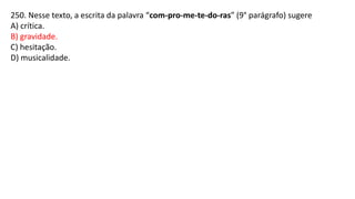 250. Nesse texto, a escrita da palavra “com-pro-me-te-do-ras” (9° parágrafo) sugere
A) crítica.
B) gravidade.
C) hesitação.
D) musicalidade.
 