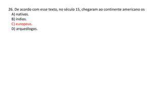 26. De acordo com esse texto, no século 15, chegaram ao continente americano os
A) nativos.
B) índios.
C) europeus.
D) arqueólogos.
 