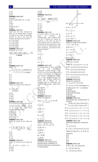 RAZ. MATEMÁTICO – DIEGO YAIPÉN GONZALES3
c) 19
d) 26
e) 28
CODIGO: RM30290
Calcular:
M=(99–1)(98–2)(97–3)…(1–99)
a) 0
b) 99!
c) 45!
d) Menos de 0
e) 88!
CODIGO: RM32291
¿Qué día del año marcará la
hoja de un almanaque cuando
el número de hojas arrancadas
excede en dos a los 3/8 del
número de hojas que quedan?
a) 11 de Abril
b) 12 de Abril
c) 13 de Abril
d) 10 de Abril
e) 01 de Abril
CODIGO: RM31292
Calcular “a + b” si:
2 2 2 2
70
1225 1276 1425 1476 ab
términos
... ...    
a) 8
b) 7
c) 5
d) 6
e) 1
CODIGO: RM31293
Hallar “p”
2 2 2 2
1 3 3 5 5 7 n términos n
P
1 2 3 4 n términos
. . . ...
...
     
  
a) 4
b) 3
c) 2
d) 1
e) 0
CODIGO: RM31294
Hallar la suma de las cifras de:
2
10 cifras
E 99 99
 
 
 
 
...
a) 90
b) 270
c) 360
d) 810
e) 180
CODIGO: RM32295
Si el producto de cinco enteros
consecutivos es aboabo . ¿Cuál
es la suma de esos cinco
enteros consecutivos?
a) 65 ó 70
b) 60 ó 65
c) 60 ó 70
d) 55 ó70
e) 55 ó 60
CODIGO: RM31296
Hallar la suma de las cifras de
“A”

2
9 cifras9 cifras
A a 1 a 1 a 1 aa a( )( )...( ) ...
 
     
 
  

a) 9
b) 27
c) 81
d) 18
e) 36
CODIGO: RM30297
Hallar la suma de las cifras de
“E”
Si: E= (1030 + 1) (1030 – 1)
a) 630
b) 540
c) 360
d) 270
e) 640
CODIGO: RM30298
Reducir:
 000 12321
3999
2 2
E 2 – 1999
a) 111
b) 112
c) 100
d) 50
e) 1998
CODIGO: RM31299
Un reloj indica la hora que es
igual al número de
campanadas. Para indicar que
son las 5 emplea 8s. Pepito se
acuesta a una hora en que el
reloj emplea 20s en indicarla y
se levanta al día siguiente a una
hora en que el reloj emplea 10s
para indicarla. ¿Cuántas horas
duerme Pepito?
a) 8h
b) 6
1
2
h
c) 6h
d) 7h
e) 7
1
2
h
CODIGO: RM31300
Al preguntarle la hora a Edith
que es una romántica,
responde: “pasan de las 3 sin
ser las 4 de esta hermosa tarde,
y hace 10 minutos los minutos
que habían transcurrido desde
las 3 eran iguales a 1/9 del
tiempo que faltará transcurrir
hasta las 5, dentro de 10
minutos que es el tiempo que
espero a mi amado”. ¿Qué hora
es?
a) 3:30p.m
b) 4:20p.m
c) 2:45p.m
d) 8:10p.m
e) 3:20p.m
CODIGO: RM32301
Hallar el rango de:
2
1
f(x)
x x 2

 
, si x 
a) 4
0,
7


b) 0, 
c) 4,7 
d) 4
0,
7

 
e) 0,  
CODIGO: RM30302
Hallar el dominio de:
F(x) x 4 x 6   
a) [4, 
b) [4,6 
c) [6, 
d) 4,6]
e) [4,6]
CODIGO: RM31303
Conforme a la definición de
función lineal, establecer la
función lineal que se representa
a continuación
a) y x 2  
b) 1
y x 1
2
 
c) y x
d) y x 1 
e) y 2x 1 
CODIGO: RM31304
Hallar el rango de la función:
2
y x 6x 8 0   
a) [1, 
b) ,1] 
c) ,1  
d) 1,  
e) 1,1  
CODIGO: RM30305
Dado:  A 1,2,3
Hallar  R (x,y)AxA / x y 4  
a)  R (1,1)(1,2)(1,3)(2,1)(2,2)(3,1)
b)  R (1,1)(1,3)(2,1)(2,2)(4,1)
c)  R (1,1)(4,0)(2,1)(2,2)(3,1)
d)  R (1,1)(1,2)(2,1)(3,1)(3,2)(2,2)
e)  R (1,1)(2,2)(3,3)
CODIGO: RM30306
Dados los conjuntos
 A 2,5,6 y  B 3,4,6,20
 R (x,y) AxB / ydivisiblepor x 
Al efectuar R  R – 1 se obtiene:
a) {(6,6)}
b) {(2,4) (6,6)}
c) {(2,3) (6,10) (5,6)}
d) {(2,3))
e) {(2,3) (5,6))
CODIGO: RM31307
Determinar por comprensión la
relación:
1
(0,0);(1,2);(2,8);(3,18);(4,32);
R
( 1,2);( 2,8);( 3,18);( 4,32)
 
  
    
a)  2
1R (x,y) x / y 2x , 4 x 4      
b)  2
1R (x, y) x / y x , 4 x 4      
c)  1R (x, y) x / y 2x, 4 x 4      
d)  2
1R (x,y) x / y 2x , 4 x 4      
e)  2
1R (x,y) x / y 2x , 4 x 4      
CODIGO: RM31308
Dadas las siguientes relaciones
en
 A 1,2,3,4,5
 1R (2,x 1),(3, y),(4,2),(5,3),(1,1) 
Hallar el valor de x + y, si 1R es
simétrica
a) 9
b) 8
c) 7
d) 6
e) 5
CODIGO: RM31309
Si 1R y 2R son relaciones
 1R (1,2)(3,4)(2,3)
 2R (3,1)(2,4)(1,2)(2,1)
 