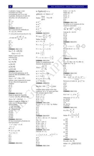 RAZ. MATEMÁTICO – DIEGO YAIPÉN GONZALES9
cuadrado y luego a este
resultado se le hace
corresponder por G su raíz
cuadrada. Entonces el valor de:
(GoF)( 3) (F oG)(4)  es:
a) 1
b) – 13
c) – 5
d) 5
e) – 7
CODIGO: RM32577
Sea f una función definida en
A {1,2,3} ; siendo
 f (1,a),(b,1),(3,2),(a,b),(1,b 1) 
, el valor de
2 2
2
a b 1
2a a
 

es:
a) 2
b) – 4
c) 6
d) – 1
e) 5
CODIGO: RM31578
Sea f : A [8,16]
f(x) x 2 
Hallar A para que sea
sobreyectiva
a) 6,14] 
b) [ 6,14]
c) [6,12]
d) [6,14]
e) [12,14]
CODIGO: RM31579
Si la función ganancia, en la
editorial “MI ACADEMIA”, está
dada por:
2
G(x) 3x 96x 552   
Indicar como respuesta la suma
de las cifras de la ganancia
máxima
a) 12
b) 15
c) 9
d) 6
e) 8
CODIGO: RM32580
Dada la siguiente función:
f :[3,5] [4;28] , definida por
2
f (x) 3x 12x 13  
Hallar el valor de verdad de
cada una de las siguientes
afirmaciones
I. f es inyectiva
II. f es sunyectiva
III. f es biyectiva
a) VFF
b) VVV
c) FVV
d) FVF
e) VFV
CODIGO: RM30581
De las ecuaciones ¿Cuántas no
son funciones?
I. 4 2
x 3xy 5 0  
II. x 2
III. y 3
IV.| x | | y | 10 
V. y 2x 3 
a) 1
b) 2
c) 3
d) 4
e) 5
CODIGO: RM32582
Si f[g(h(x))] x y
2 3
g(h(x)) x ; h(x) x 
Hallar:
f(x)
x 0
g(x)
 
a)
2
x
b)
2/3
x
c)
3
x
d)
1/6
x
e)
3
1/ x
CODIGO: RM30583
Si:
2 2
x 1 6x
f(x)
2x 7 5

 

Hallar: Dom(f)
a) , 1]  
b)
7 7
, ,
2 2
      
c)  
7
, 1
2
     
d)
7
2
 
  
 

e) 7
, 1] [1,
2
 
        
 
CODIGO: RM32584
Hallar el complemento del
dominio de la función:
3
x 2
f(x)
x 9x



a) ,2  
b) ,2 {3}   
c) ,3  
d) , 2 {3}    
e) , 3   
CODIGO: RM32585
Sea f(x) = 200 





 x
x
12
¿Qué
relación debe existir entre dos
números “m” y “n” para que f(m)
sea siempre igual a f(n)?
a) m + n = 13
b) m + n = 7
c) m. n = 12
d) m – n = 1
e) m = 12n
CODIGO: RM31586
Si: x*y = x – y + 2 (y * x). Hallar:
14*5
a) 2
b) 3
c) 4
d) 7
e) 10
CODIGO: RM30587
Si   17x22xP  . Calcular
P(x + 1)
a) 2x2 + 12x +1
b) 2x2 +12x - 1
c) x2 + 12x + 1
d) x2 + 12x - 1
e) 2x2 + 16x + 1
CODIGO: RM31588
Calcule: x2 + 2 ;
1
2 3 4 n 1 2 3 n
x 3 3 3 3 3 ....
. . . ......       
a) 9
b) 11
c) 6
d) 12
e) 13
CODIGO: RM31589
Si f(x + 1) = 4x +5.
Hallar f(x – 2)
a) 4x + 7
b) 3x - 5
c) 4x – 7
d) 0
e) 1
CODIGO: RM31590
Se define en el conjunto de los
números naturales
 
2
3 b 1 b2 b 1
a b a#
 
 .
Calcule E = 16 # 9
a) 16
b) 18
c) 25
d) 26
e) 30
CODIGO: RM32591
Sea:
x = x +2x - 3
2
 2x-1 = 2 x
El valor de x2 – x – 1 es:
a) -1
b) 0
c) 1
d) ½
e) 2
CODIGO: RM32592
Si
f(x + 1) = f(x) + 2x +4 y f(0) =2.
Hallar f(1) + f(- 1)
a) 0
b) 2
c) 6
d) -2
e) -6
CODIGO: RM31593
Se sabe que:
 
13
13 13
a 4 a 6 ( )
23Tèrminos
f(a) a-2 ( ) ( ) ...     

Entonces el valor de   13/12
)f(5 es:
a) 21
b) 0
c) 23
d) 1
e) 25
CODIGO: RM31594
Si x* =x2 – 1, y* k=
*
*
k
y
,
determine: 2 * 3 – 3 * 2
a) -55/24
b) 73/24
c) 0
d) -24/73
e) 24/55
CODIGO: RM31595
Si
a b
a*b
b a
 
Hallar
1 3
E *2 *
2 2
 
  
 
a)
325
102
b)
523
102
c)
352
102
d)
253
102
e)
235
102
CODIGO: RM31596
Si a b 5a 3b  
Hallar: P (4 6) (1 1)   
a) 1
 