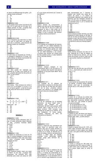 RAZ. MATEMÁTICO – DIEGO YAIPÉN GONZALES5
se abren simultáneamente los grifos. ¿En
cuántas horas se llenará?
a) 7/5
b) 5
c) 7/6
d) 6/7
e) 8/7
CODIGORM12999
A y B pueden hacer juntos una obra en 20
días y A lo haría solo en 30 días. Si A
trabaja durante 10 días. ¿Cuántos días
emplea B para terminar la obra?
a) 10
b) 20
c) 30
d) 40
e) 60
CODIGO.RM121000
De un recipiente que está lleno la mitad
de lo que no está lleno, se extrae un
tercio de su contenido. ¿Qué fracción del
depósito queda con contenido?
a) 2/7
b) 1/9
c) 67/7
d) 2/9
e) 5/9
CODIGORM111001
Un caño llena un recipiente en 3 horas y
un desagüe lo desaloja en 12 horas. ¿En
cuánto tiempo se llenará funcionando los
dos juntos al mismo tiempo?
a) 4 h
b) 6 h
c) 8 h
d) 5 h
e) 15 h
CODIGORM121002
Una obra puede ser realizada por
Rosmelio en 10 días y por Cecilio en 12
días. ¿Cuánto demorara los dos juntos en
hacer 1/3 de la obra?
a) 1 3/11
b) 6/11
c) 1 7/11
d) 1 8/11
e) 1 9/11
CODIGORM111003
Dice Carlos : “Dos números son entre si
como 3 a 7, si se añade 111 a uno y 11 al
otro se hacen iguales”. ¿Cuál es la suma
de las cifras del menor de los números?
a) 9
b) 12
c) 15
d) 18
e) 6
CODIGORM111004
Si :
a c e 2
b d f 3
   y bde =
5
6
Determinar : acf
a) 5/9
b) 3/5
c) 1/2
d) 3/4
e) 5/8
SEMANA 3
CODIGORM111005
Si N hombres tienen alimentos para “d”
días. Si estos alimentos deben alcanzar
3d días. ¿Cuántos hombres deben
disminuir?
a) 3 N/5
b) 2 N/3
c) N/3
d) 3/N
e) d N/3
CODIGORM111006
Un albañil ha construido un muro en 16
días. Si hubiera trabajado 4 horas menos
habría empleado 8 días más para hacer
el muro. ¿Cuántas horas hubieraN
trabajado por día?
a) 10 h/d
b) 6 h/d
c) 14 h/d
d) 8 h/d
e) 12 h/d
CODIGORM111007
Si 60 hombres pueden cavar una zanja
de 800m
3
en 50 días. ¿Cuántos días
necesitarán 100 hombres 50% más
eficientes para cavar una zanja de 1200
m
2
cuya dureza del terreno es 3 veces la
del anterior?
a) 80
b) 90
c) 100
d) 110
e) 120
CODIGORM121008
Quince obreros se comprometen a
realizar una obra en 25 días trabajando 8
h/d, al cabo del 5
to
día se le pidió que
entreguen la obra 5 días antes de lo
pactado, razón por la cuál se deciden a
trabajar 10 h/d y contratar más obreros.
¿Cuántos obreros aumentaron?
a) 11
b) 8
c) 4
d) 2
e) 1
CODIGORM111009
En la Libertad por problemas de huaycos,
un pueblo “P” con 16000 habitantes ha
quedado aislado y sólo tiene víveres para
24 días a 3 raciones diarias por cada
habitante. Si el pueblo “P” socorre a otro
“Q” con 2000 habitantes y sin víveres.
¿Cuántos días durarán los víveres para
los dos pueblos juntos, si cada habitante
toma 2 raciones diarias?
a) 32
b) 30
c) 28
d) 26
e) 24
CODIGORM111010
Ochenta obreros trabajan 8 h/d
construyendo 480 m
2
de una obra en 15
días. ¿Cuántos días requiere 120 obreros
trabajando 10 h/d para hacer 960m
2
de la
misma obra?
a) 12
b) 14
c) 16
d) 18
e) 20
CODIGORM11011
Una cuadrilla de 10 obreros se
comprometen a construir en 24 días cierta
obra. Al cabo de 18 días sólo han hecho
5/11 de la obra. ¿Cuántos obreros
tendrán que reforzar a la cuadrilla para
terminar la obra en el tiempo fijado?
a) 26
b) 27
c) 28
d) 29
e) 30
CODIGORM111012
Uno de los ambientes de la empresa
productora de leche “Ideal”, tiene 5
máquinas que trabajan con un
rendimiento del 60% para producir 3600
envases cada 4 días de 8 h/d. Si se
desea producir 7200 envases cuya
dificultad es el doble de la anterior, en 6
días trabajando 10 horas diarias.
¿Cuántas máquinas de 80% de
rendimiento se requiere?
a) 5
b) 6
c) 7
d) 8
e) 9
CODIGORM111013
Antonio y Jorge son dos carpinteros que
deben hacer un escritorio cada uno.
Antonio dice que él puede terminar su
trabajo en 18 horas, mientras que Jorge
lo haría en 21 horas. Si después de 12
horas de trabajo, Antonio cae gravemente
enfermo y debe dejar de trabajar,
¿cuántas horas adicionales deberá
trabajar Jorge para terminar los 2
escritorios?
a) 7 h
b) 6.5 h
c) 8 h
d) 12 h
e) 9 h
CODIGORM121014
Ocho obreros hacen la apertura de una
zanja de 20 m de largo, 5 metros de
ancho y 2 metros de profundidad en 5
días trabajando 10 h/d con un esfuerzo
representado por 4 una actividad como 2
y en un terreno cuya resistencia a la cava
está representada por 1. Calcular la
longitud que tendrá otra zanja de 4
metros de ancho y 1,5 metros de
profundidad habiendo sido abierta por 6
operarios que han trabajado durante 40
días a 8 h/d como un esfuerzo como 5,
una actividad como 3 y en un terreno de
resistencia como 2
a) 150
b) 160
c) 170
d) 180
e) 190
CODIGORM121015
Quince obreros pueden terminar una obra
trabajando 8 horas diarias en 26 días. Al
cabo de 10 días se despiden a 5 obreros,
pasados 6 días más se contratan nuevos
obreros. ¿Cuántos obreros se contrataron
si se terminó la obra en el tiempo fijado?
a) 8
b) 9
c) 10
d) 6
e) 12
CODIGORM111016
Veinte obreros terminan una obra en 10
días. Después de 5 días de trabajo se
retiran la mitad de los obreros. ¿En qué
tiempo terminarán la obra si cada uno de
los que quedan duplican su eficiencia?
a) 11
b) 9
c) 8
d) 7
e) 5
CODIGORM111017
El 8% del 10% del 25% de x es el 5% del
6% de y. ¿Qué tanto por ciento de (2x +
7y) es (x + y)
a) 20%
b) 25%
c) 27%
d) 30%
e) 32%
CODIGORM111018
En una reunión se encuentran 30 varones
y 20 damas. ¿Cuántas damas deberán
retirarse para que el porcentaje de
varones sea un 15% más que al inicio?
a) 6
b) 8
c) 10
d) 12
e) 14
CODIGORM111019
El precio de un artículo ha sufrido tres
aumentos sucesivos del 20% cada uno y
tres descuentos sucesivos también del
20% cada uno. ¿Ha variado al precio?
¿En qué porcentaje?
a) Si, ha aumentado en 15%
b) Si, ha disminuido en 17.13%
c) Si, ha disminuido en 11.53%
d) Si, ha aumentado en 33.47%
e) No
CODIGORM12102
Si gastara el 30% del dinero que tengo y
ganara el 28% de lo que me quedaría,
perdería 468 soles. ¿Cuánto tiempo?
a) S/. 3000
b) S/. 3200
c) S/. 3500
d) S/. 4300
e) S/. 4500
CODIGORM121021
Compré un equipo Sony en S/. 1575. ¿En
cuánto debo aumentar este precio para
que durante la venta realice una rebaja
del 10% y así gana el 40% del precio de
costo?
a) S/. 850
b) S/. 875
c) S/. 890
d) S/. 910
e) S/. 945
CODIGORM121022
Se vende un artículo en 180 soles con
una ganancia del 25% sobre el costo. Si
se ganó tanto como se descontó. ¿Cuál
fue el precio fijado para la venta al
público?
a) 200
b) 216
c) 225
d) 230
e) 194
 