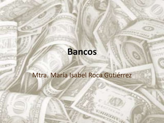Bancos Mtra. María Isabel Roca Gutiérrez 