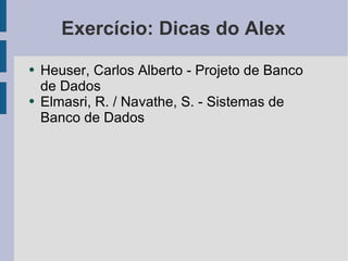 Exercício: Dicas do Alex Heuser, Carlos Alberto - Projeto de Banco de Dados Elmasri, R. / Navathe, S. - Sistemas de Banco de Dados 