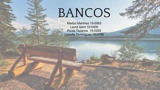 BANCOS
Marlyn Martinez 15-0063
Laura Isern 15-0406
Paola Tezanos 15-0295
Izabella Dominguez 15-0166
 