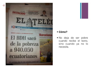 +




    • Cómo?

    • No deja de ser pobre
      cuando recibe el bono,
      sino cuando ya no lo
      necesita.
 