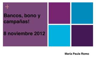 +
Bancos, bono y
campañas!

8 noviembre 2012


                   María Paula Romo
 