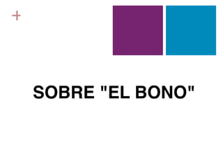 +



    SOBRE "EL BONO"
 