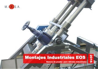 MIESA, Montajes Industriales EOS© 2015 | www.miesa.com | miesa@miesa.com
2016
Montajes Industriales EOS
Bancos de prueba para válvulas industriales
 