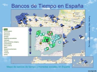Fuente:http://www.vivirsinempleo.org
Bancos de Tiempo en España
Mapa de bancos de tiempo y monedas sociales en España
 