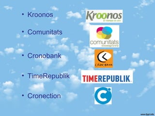 • Kroonos
• Comunitats
• Cronobank
• TimeRepublik
• Cronection
 