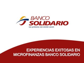 EXPERIENCIAS EXITOSAS EN
MICROFINANZAS BANCO SOLIDARIO
 