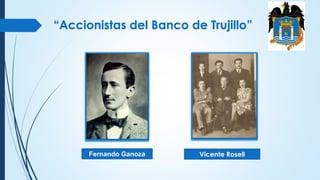 “Accionistas del Banco de Trujillo”
Vicente RosellFernando Ganoza
 