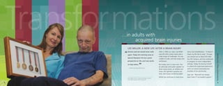 Transformations
…in adults with
acquired brain injuries
“

Doctors said Lee would never walk
again. Today he’s winning races at
Special Olympics! He has a great
perspective on life, and now works
to help others.

”

– Staff member Bill Lewis

Lee (right) with his Special Olympics medals
and staff member Jeanne Bozicek.

8

After a 1990 car crash, Lee Miller
was left with a brain injury and a
wide range of challenges. He was
unable to walk, and was angry and
withdrawn.
But today, Lee is a new man: he’s
an advocate and public speaker on
brain-injury issues, an athlete and
more. He’s gained a positive outlook, and enjoys socializing again.
While Lee continues to need assis-

tance and rehabilitation, “it doesn’t
mean my life has to stop,” he says.
Lee started out on Bancroft’s Mullica Hill Campus, and has continued
to progress to more independent
settings. Today, he lives by himself
in a Bancroft-supervised apartment,
and is an active and productive
member of his community.
Says Lee: “Bancroft has always
been there if I’ve needed support.”

Transformations in Brain Injury Services

LEE MILLER: A NEW LIFE AFTER A BRAIN INJURY

9

 