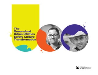 The
Queensland
Urban Utilities
Safety Culture
Transformation
 