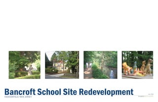 Bancroft School Site Redevelopment
BANCROFT SCHOOL SITE REDEVELOPMENT

HADDONFIELD, NEW JERSEY
                                                JULY 2010

                                     STUDIO|BRYAN HANES
 