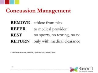 Concussion Management
 REMOVE                     athlete from play
 REFER                      to medical provider
 REST                       no sports, no texting, no tv
 RETURN                     only with medical clearance

 Children’s Hospital, Boston, Sports Concussion Clinic




  39
 