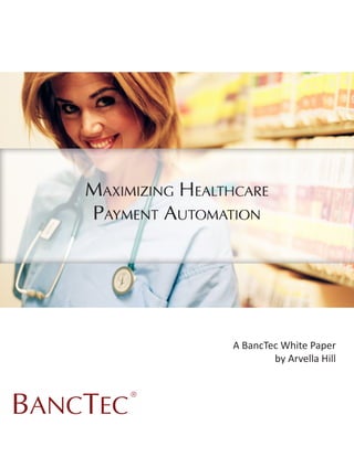 Maximizing Healthcare
Payment Automation




                A BancTec White Paper
                        by Arvella Hill


     ®
 