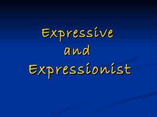 Expressive   and   Expressionist 