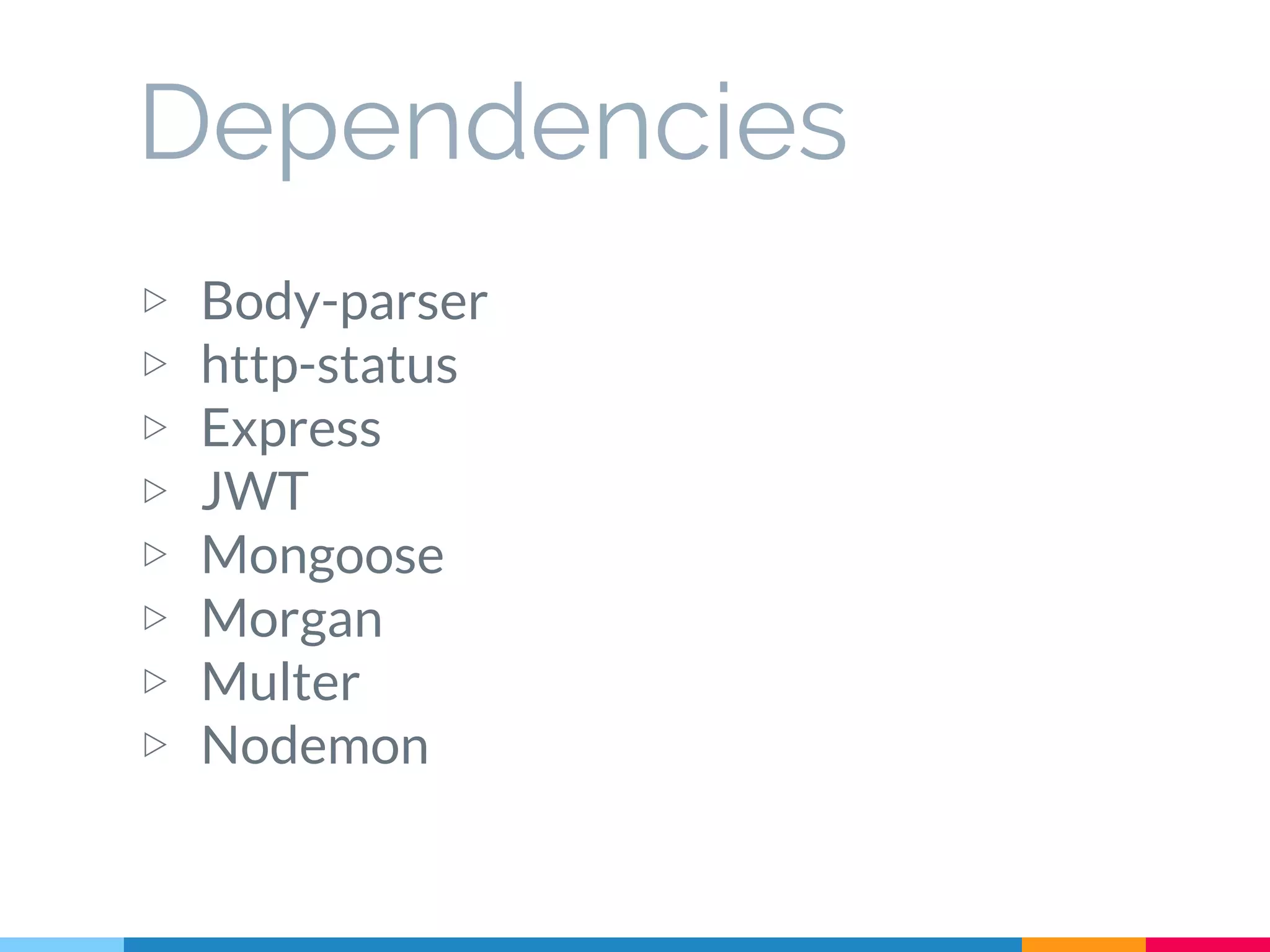 Dependencies ▷ Body-parser ▷ http-status ▷ Express ▷ JWT ▷ Mongoose ▷ Morgan ▷ Multer ▷ Nodemon