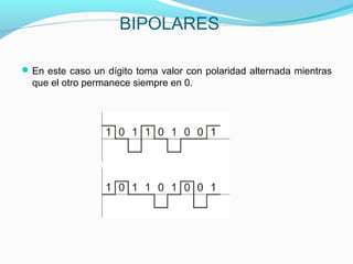 BIPOLARES
En este caso un dígito toma valor con polaridad alternada mientras
que el otro permanece siempre en 0.
 