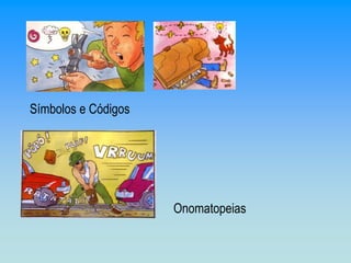 Símbolos e Códigos




                     Onomatopeias
 