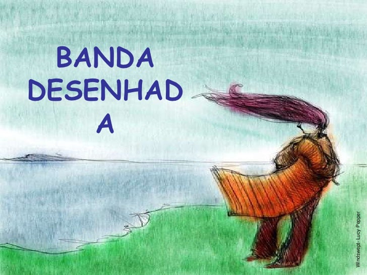 A
                           BANDA
                         DESENHAD




Windswept- Lucy Pepper
 