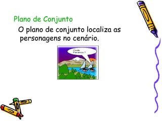 Plano de Conjunto O plano de conjunto localiza as personagens no cenário. 