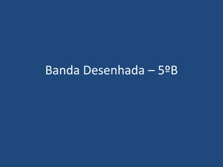 Banda Desenhada – 5ºB
 