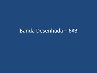 Banda Desenhada – 6ºB
 