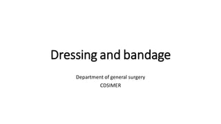 Dressing and bandage
Department of general surgery
CDSIMER
 