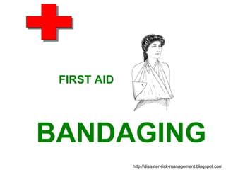 http://disaster-risk-management.blogspot.com  FIRST AID BANDAGING 