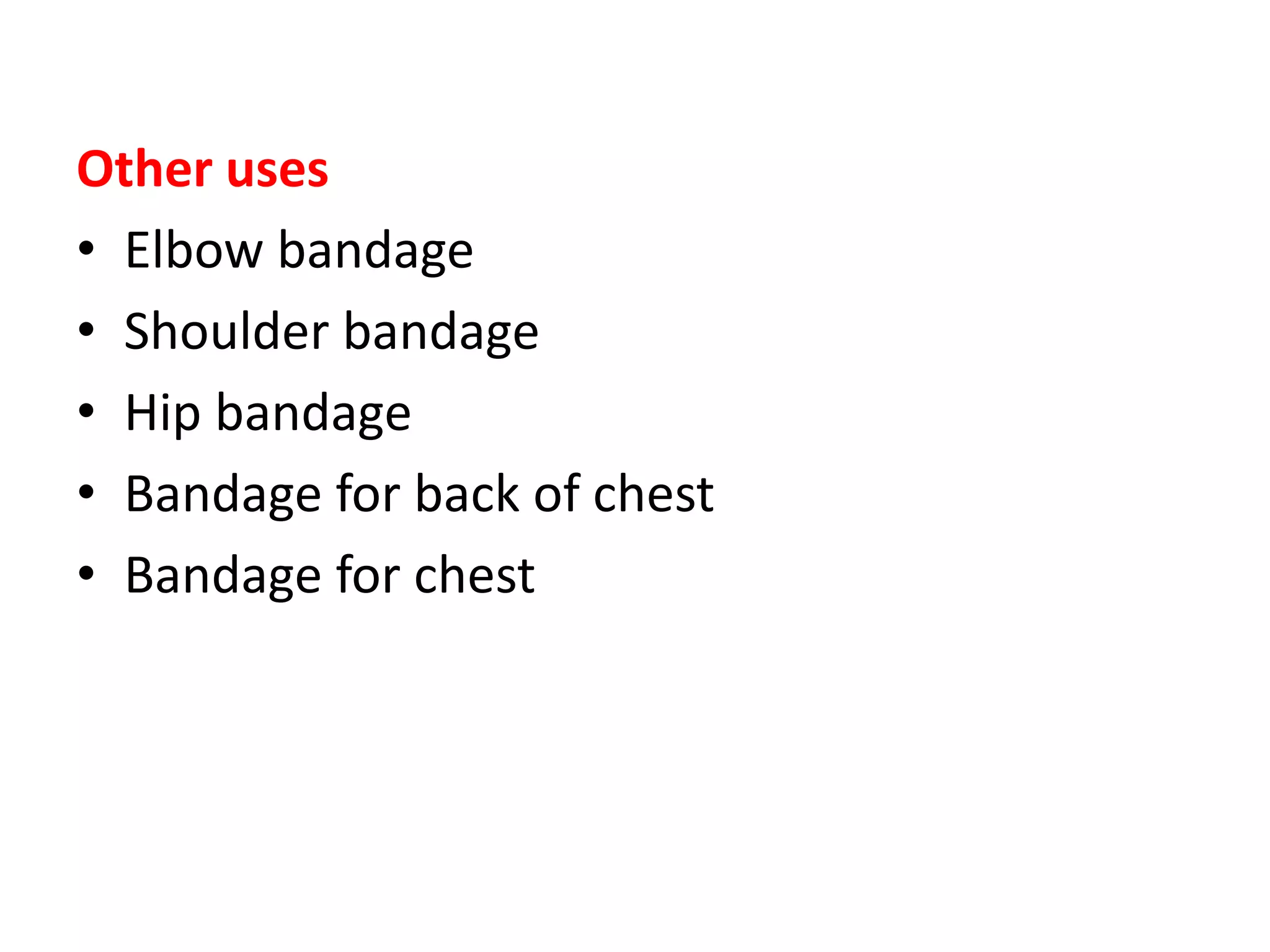 Other uses
• Elbow bandage
• Shoulder bandage
• Hip bandage
• Bandage for back of chest
• Bandage for chest
 