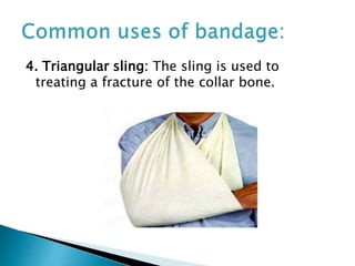 4. Triangular sling: The sling is used to
treating a fracture of the collar bone.
 
