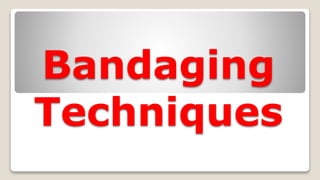 Bandaging
Techniques
 
