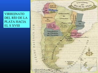 VIRREINATO 
DEL RÍO DE LA 
PLATA HACIA 
EL S XVIII 
 