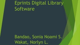 Eprints Digital Library
Software
Bandao, Sonia Noami S.
Wakat, Norlyn L.
 
