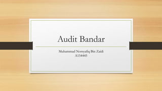 Audit Bandar
Muhammad Norsyafiq Bin Zaidi
A154445
 