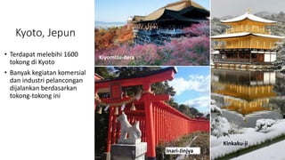 • Terdapat melebihi 1600
tokong di Kyoto
• Banyak kegiatan komersial
dan industri pelancongan
dijalankan berdasarkan
tokong-tokong ini
Kyoto, Jepun
Kiyomizu-dera
Inari-Jinjya
Kinkaku-ji
 