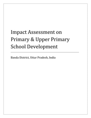 Impact Assessment on
Primary & Upper Primary
School Development
Banda District, Uttar Pradesh, India
 