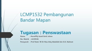 LCMP1532 Pembangunan
Bandar Mapan
Tugasan : Penswastaan
Nama : Nurafiffy Izzati binti Johan
No. Matrik : A159536
Pensyarah : Prof Dato’ IR Dr Riza Atiq Abdullah bin O.K. Rahmat
 